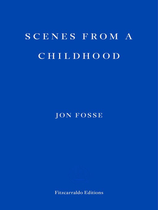 Title details for Scenes from a Childhood — WINNER OF THE 2023 NOBEL PRIZE IN LITERATURE by Jon Fosse - Available